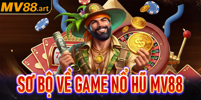 Cẩm nang sơ bộ về game nổ hũ Mv88
