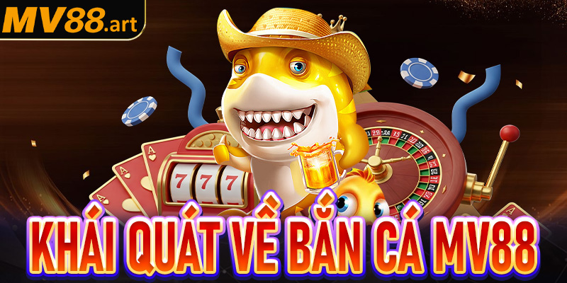 Thông tin khái quát chung về game bắn cá MV88 
