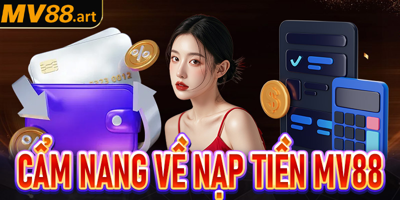 Thông tin cẩm nang về giao dịch nạp tiền MV88