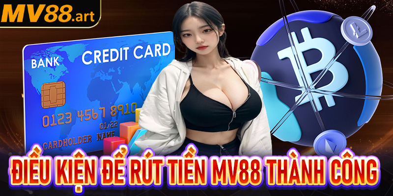 Danh sách các điều kiện người dùng cần đáp ứng để rút tiền MV88 thành công