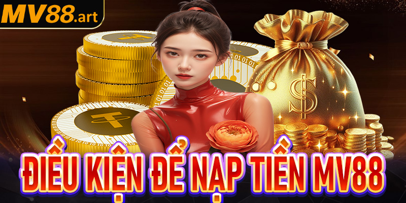 Các điều kiện để quá trình nạp tiền MV88 trơn chu hơn 