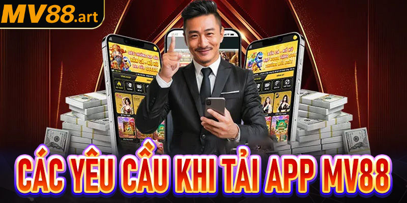 Các yêu cầu cần thiết cần đáp ứng để tải app MV88 thành công 
