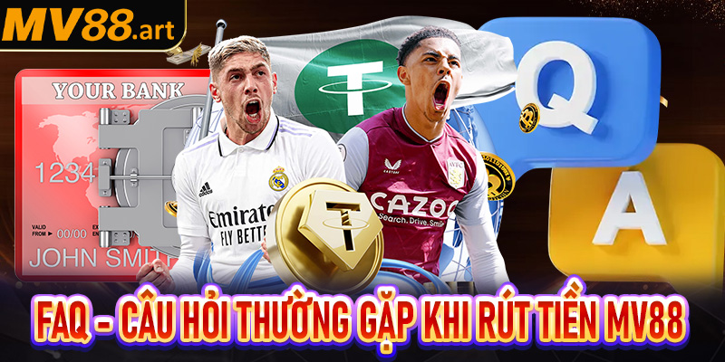 FAQs - Top những câu hỏi thường gặp khi thực hiện giao dịch rút tiền MV88